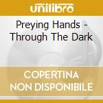 Preying Hands - Through The Dark cd musicale di Preying Hands