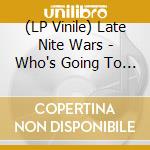 (LP Vinile) Late Nite Wars - Who's Going To Miss You If You Go? vinile