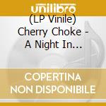 (LP Vinile) Cherry Choke - A Night In The Arms Of Venus