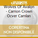 Wolves Of Avalon - Carrion Crown Ocver Camlan cd