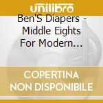 Ben'S Diapers - Middle Eights For Modern Lovers cd musicale di Ben'S Diapers