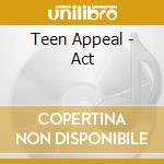 Teen Appeal - Act cd musicale di Teen Appeal