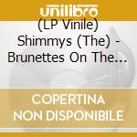 (LP Vinile) Shimmys (The) - Brunettes On The Rocks lp vinile di Shimmys (The)