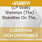 (LP Vinile) Shimmys (The) - Brunettes On The Rocks vinile