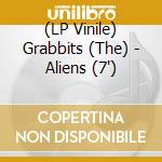 (LP Vinile) Grabbits (The) - Aliens (7') vinile