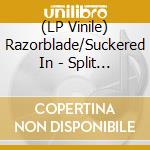 (LP Vinile) Razorblade/Suckered In - Split (7