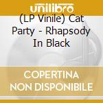 (LP Vinile) Cat Party - Rhapsody In Black vinile