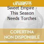 Sweet Empire - This Season Needs Torches cd musicale di Sweet Empire