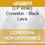 (LP Vinile) Crowskin - Black Lava lp vinile di Crowskin