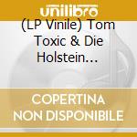 (LP Vinile) Tom Toxic & Die Holstein Rockets - Aus Dem Herzen Kiels cd