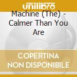 Machine (The) - Calmer Than You Are cd musicale di Machine, The