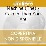Machine (The) - Calmer Than You Are cd