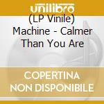 (LP Vinile) Machine - Calmer Than You Are