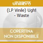 (LP Vinile) Ugh! - Waste vinile