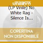 (LP Vinile) No White Rag - Silence Is Violence cd