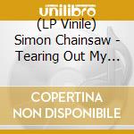 (LP Vinile) Simon Chainsaw - Tearing Out My Heart (7') vinile