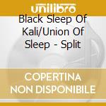 Black Sleep Of Kali/Union Of Sleep - Split cd musicale di Black Sleep Of Kali/Union Of Sleep