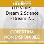 (LP Vinile) Dream 2 Science - Dream 2 Science (2021 Repress) vinile