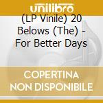(LP Vinile) 20 Belows (The) - For Better Days vinile