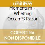 Momentum - Whetting Occam'S Razor cd musicale di Momentum