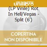 (LP Vinile) Rot In Hell/Vegas - Split (6') vinile