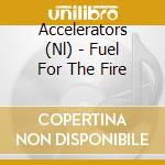 Accelerators (Nl) - Fuel For The Fire cd