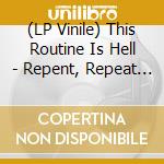 (LP Vinile) This Routine Is Hell - Repent, Repeat (10') vinile