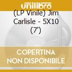 (LP Vinile) Jim Carlisle - 5X10 (7
