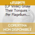 (LP Vinile) Gnaw Their Tongues - Per Flagellum Sanguemque, Tenebras Vener lp vinile di Gnaw their tongues