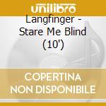 Langfinger - Stare Me Blind (10')