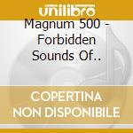 Magnum 500 - Forbidden Sounds Of..