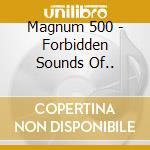 Magnum 500 - Forbidden Sounds Of.. cd