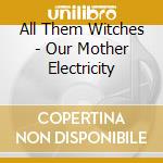 All Them Witches - Our Mother Electricity cd