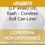 (LP Vinile) Uzi Rash - Coreless Roll Can-Liner lp vinile di Uzi Rash