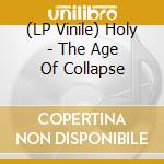 (LP Vinile) Holy - The Age Of Collapse lp vinile di Holy