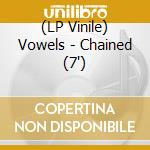 (LP Vinile) Vowels - Chained (7