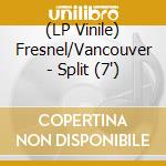 (LP Vinile) Fresnel/Vancouver - Split (7') vinile