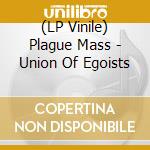 (LP Vinile) Plague Mass - Union Of Egoists lp vinile di Plague Mass