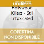 Hollywood Killerz - Still Intoxicated cd musicale di Hollywood Killerz