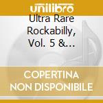 Ultra Rare Rockabilly, Vol. 5 & 6 / Various cd musicale