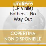 (LP Vinile) Bothers - No Way Out lp vinile di Bothers