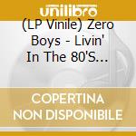 (LP Vinile) Zero Boys - Livin' In The 80'S (7') vinile
