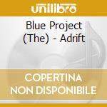 Blue Project (The) - Adrift cd musicale di Blue Project