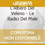 L'Albero Del Veleno - Le Radici Del Male cd musicale di L'Albero Del Veleno