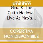 Gina & The Cutth Harlow - Live At Max's Kansas City cd