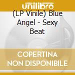 (LP Vinile) Blue Angel - Sexy Beat lp vinile di Blue Angel