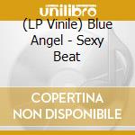 (LP Vinile) Blue Angel - Sexy Beat vinile
