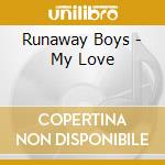 Runaway Boys - My Love cd musicale di Runaway Boys