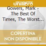Gowers, Mark - The Best Of Times, The Worst Of Times cd