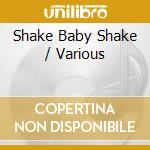 Shake Baby Shake / Various cd musicale di Various